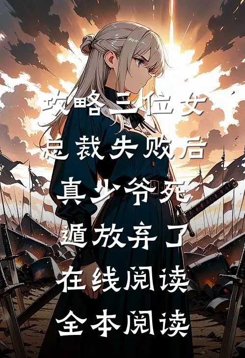 攻略三位女总裁失败后，真少爷死遁放弃了在线阅读全本阅读
