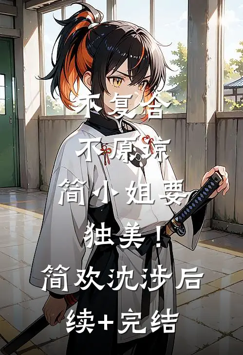 不复合，不原谅，简小姐要独美！简欢沈涉后续+完结