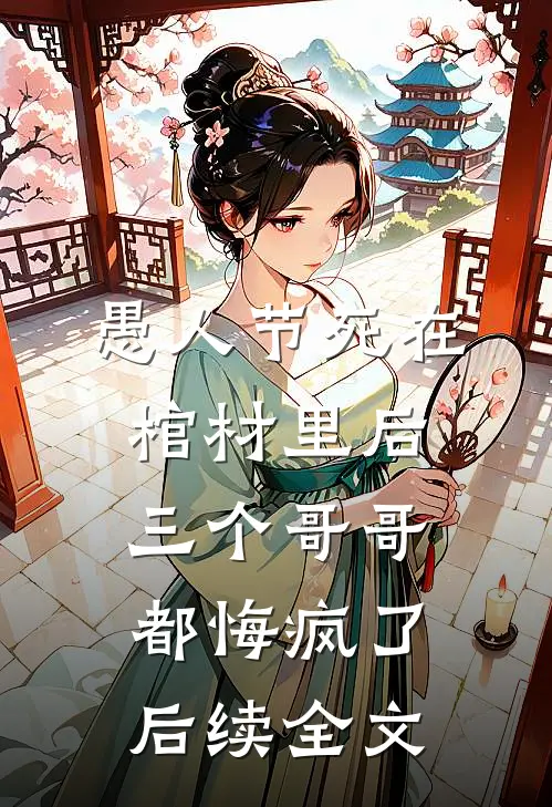 愚人节死在棺材里后，三个哥哥都悔疯了后续全文