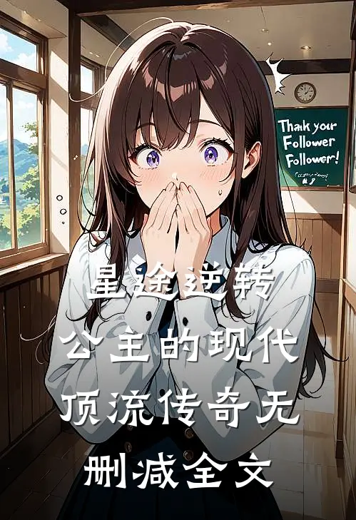 星途逆转：公主的现代顶流传奇无删减全文