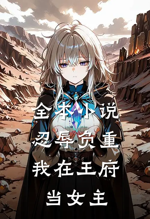 全本小说忍辱负重，我在王府当女主