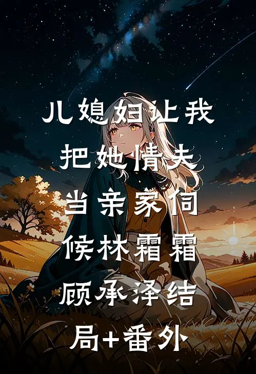 儿媳妇让我把她情夫当亲家伺候林霜霜顾承泽结局+番外