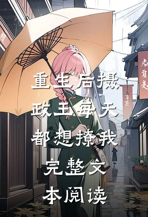 重生后摄政王每天都想撩我完整文本阅读