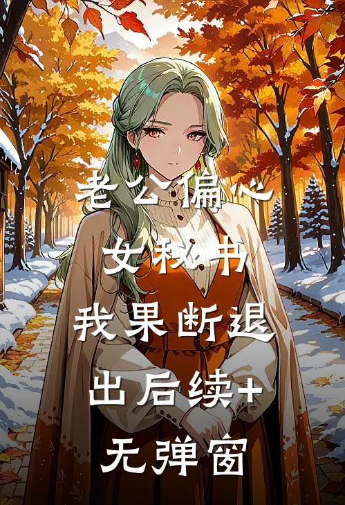 老公偏心女秘书，我果断退出后续+无弹窗