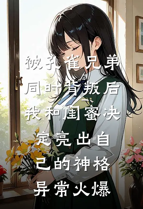 被孔雀兄弟同时背叛后，我和闺蜜决定亮出自己的神格异常火爆