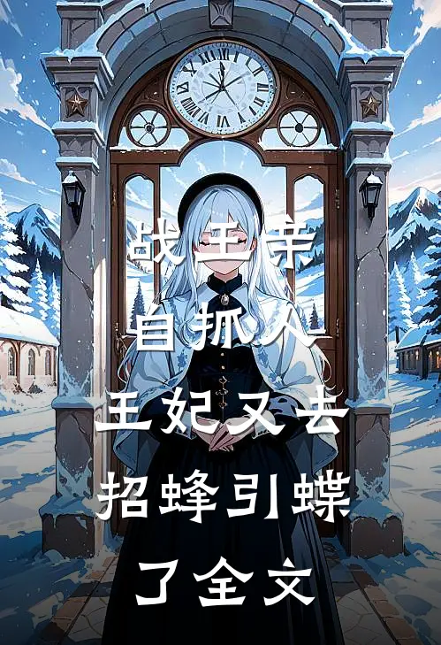 战王亲自抓人：王妃又去招蜂引蝶了全文