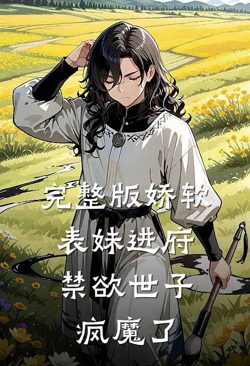 完整版娇软表妹进府：禁欲世子疯魔了
