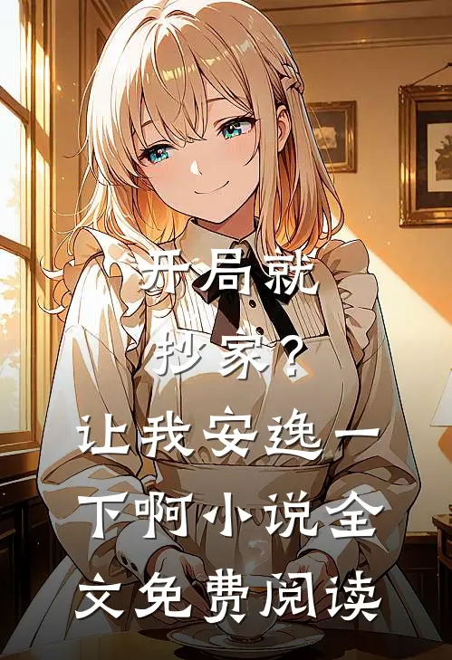 开局就抄家？让我安逸一下啊小说全文免费阅读