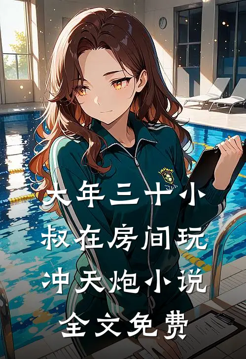 大年三十小叔在房间玩冲天炮小说全文免费