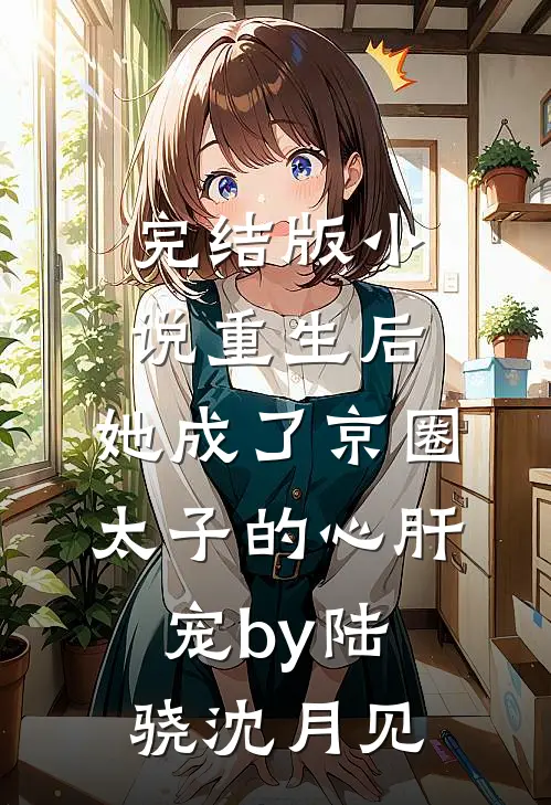 完结版小说重生后，她成了京圈太子的心肝宠by陆骁沈月见