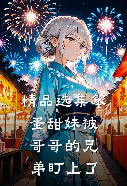 精品选集笨蛋甜妹被哥哥的兄弟盯上了