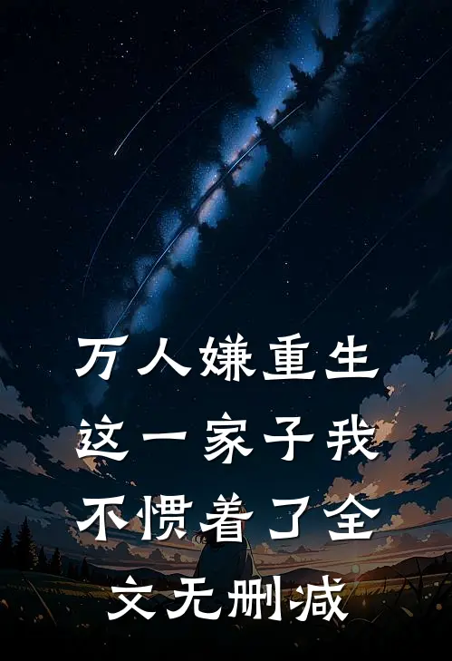 万人嫌重生，这一家子我不惯着了全文无删减