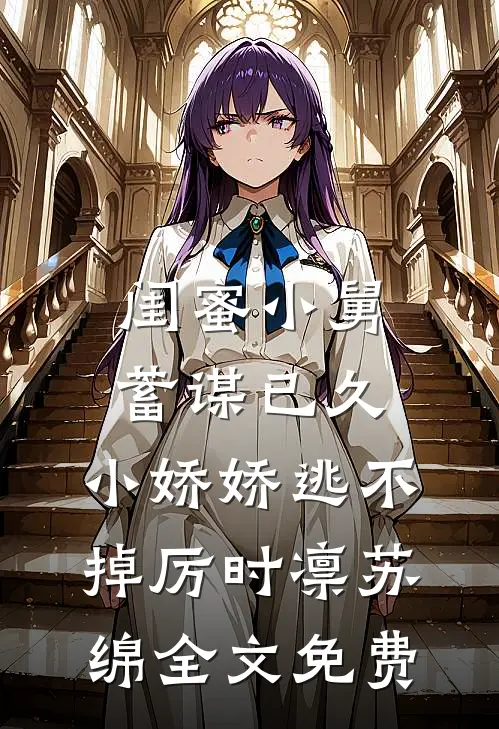 闺蜜小舅蓄谋已久，小娇娇逃不掉厉时凛苏绵全文免费