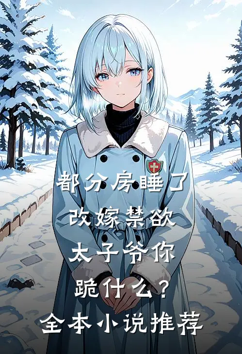 都分房睡了，改嫁禁欲太子爷你跪什么？全本小说推荐