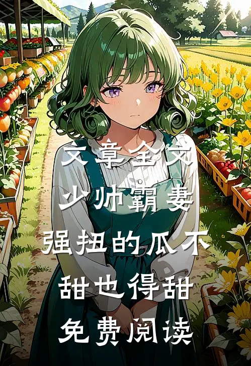 文章全文少帅霸妻,强扭的瓜不甜也得甜免费阅读