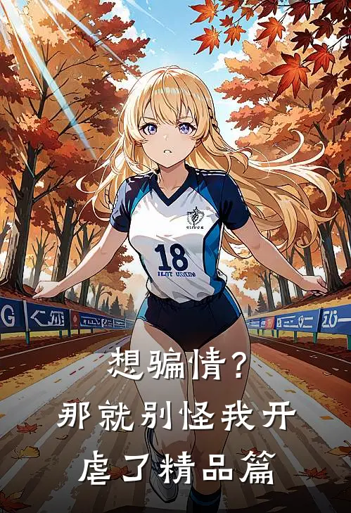 想骗情？那就别怪我开虐了精品篇