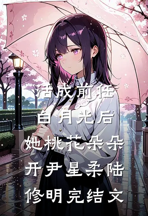 活成前任白月光后，她桃花朵朵开尹星柔陆修明完结文