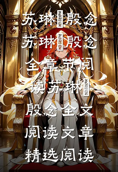 苏琳嬿殷念苏琳嬿殷念全章节阅读_苏琳嬿殷念全文阅读文章精选阅读
