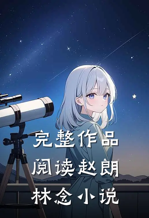 完整作品阅读赵朗林念小说
