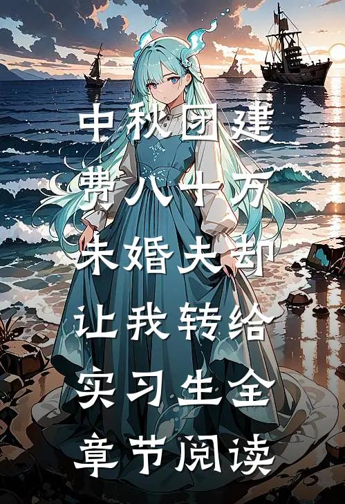中秋团建费八十万，未婚夫却让我转给实习生全章节阅读