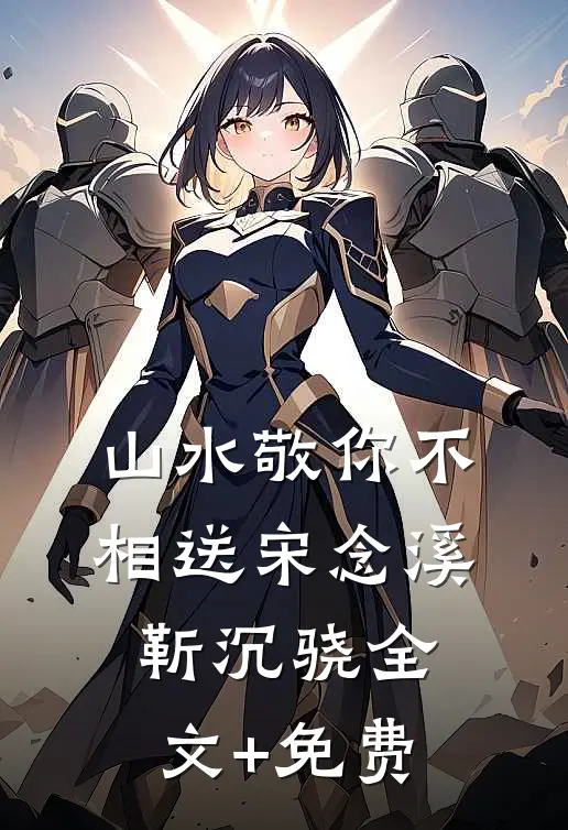 山水敬你不相送宋念溪靳沉骁全文+免费
