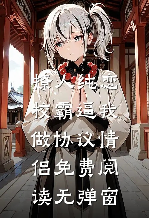 撩人纯恋：校霸逼我做协议情侣免费阅读无弹窗