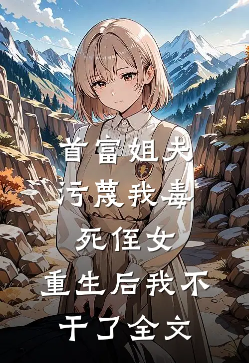 首富姐夫污蔑我毒死侄女，重生后我不干了全文