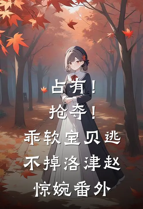 占有！抢夺！乖软宝贝逃不掉洛津赵惊婉 番外