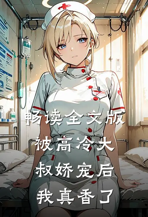 畅读全文版被高冷大叔娇宠后，我真香了