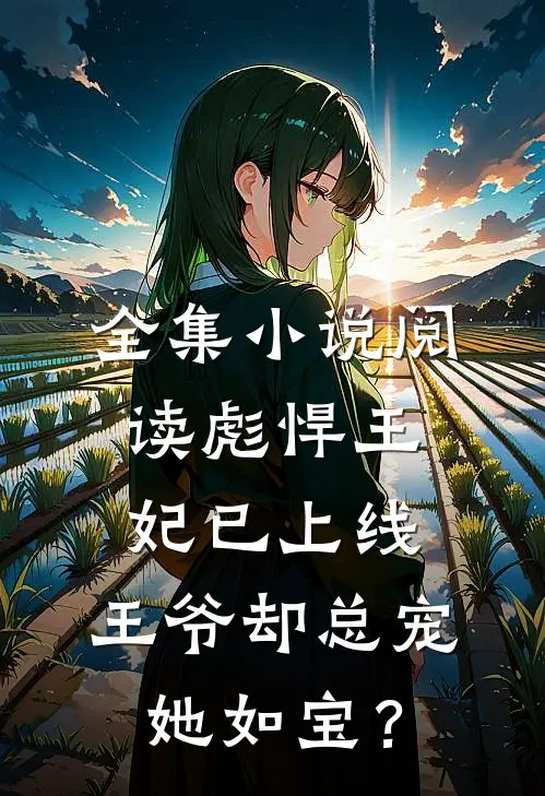 全集小说阅读彪悍王妃已上线，王爷却总宠她如宝？