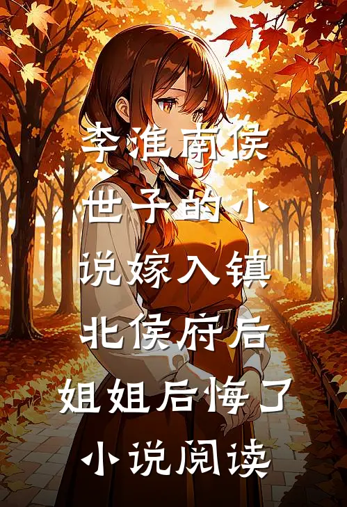 李淮南侯世子的小说嫁入镇北侯府后，姐姐后悔了小说阅读