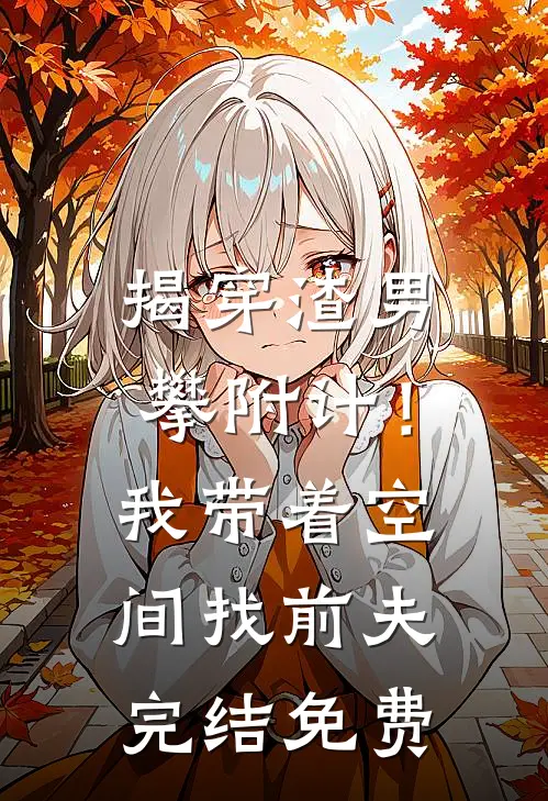 揭穿渣男攀附计！我带着空间找前夫完结免费