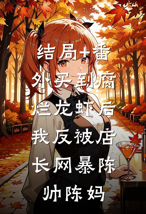 结局+番外买到腐烂龙虾后，我反被店长网暴陈帅陈妈