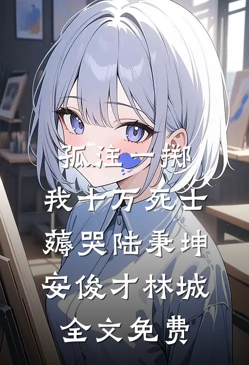 孤注一掷：我十万死士薅哭陆秉坤安俊才林城全文免费