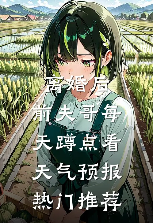 离婚后，前夫哥每天蹲点看天气预报热门推荐