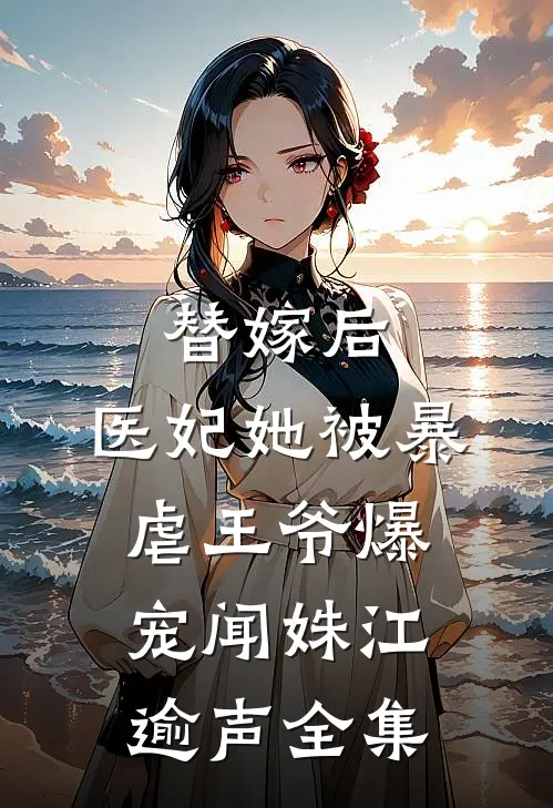 替嫁后，医妃她被暴虐王爷爆宠闻姝江逾声全集