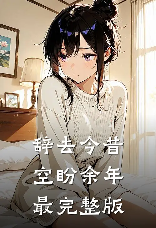 辞去今昔，空盼余年最完整版