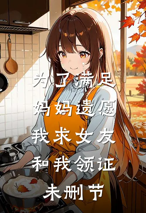 为了满足妈妈遗愿，我求女友和我领证未删节