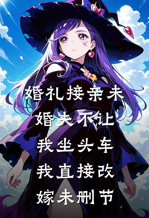 婚礼接亲未婚夫不让我坐头车，我直接改嫁未删节
