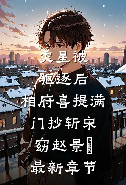 灾星被驱逐后，相府喜提满门抄斩宋窈赵景祐最新章节