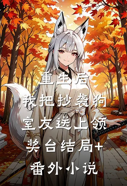 重生后，我把抄袭狗室友送上领奖台结局+番外小说