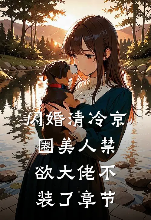 闪婚清冷京圈美人禁欲大佬不装了章节