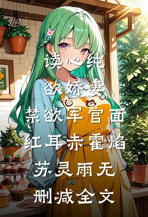 读心纯欲娇妻，禁欲军官面红耳赤霍焰苏灵雨无删减全文