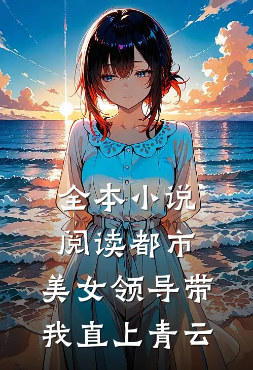 全本小说阅读都市:美女领导带我直上青云