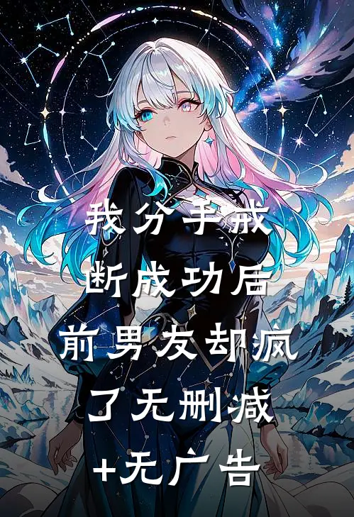 我分手戒断成功后，前男友却疯了无删减+无广告