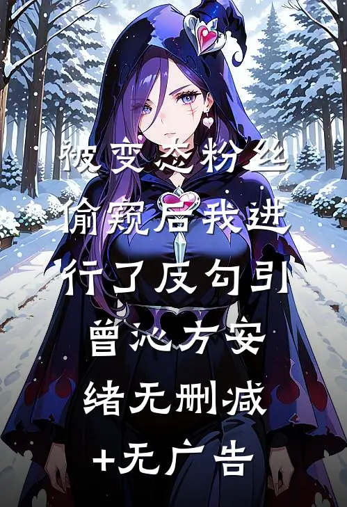 被变态粉丝偷窥后我进行了反勾引曾沁方安绪无删减+无广告