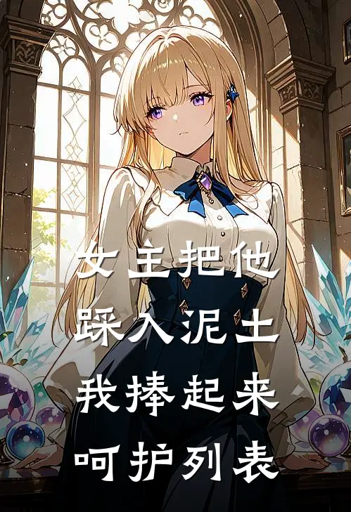 女主把他踩入泥土，我捧起来呵护列表