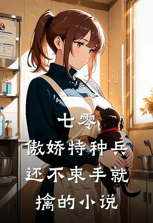 七零：傲娇特种兵还不束手就擒的小说