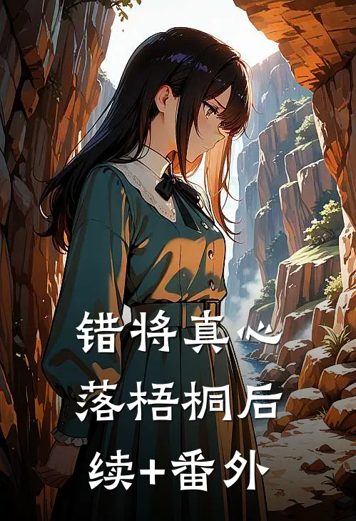 错将真心落梧桐后续+番外