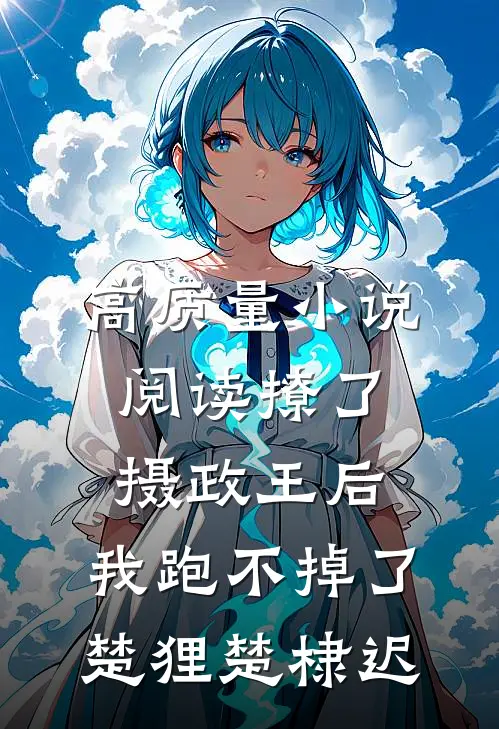 高质量小说阅读撩了摄政王后，我跑不掉了楚狸楚棣迟